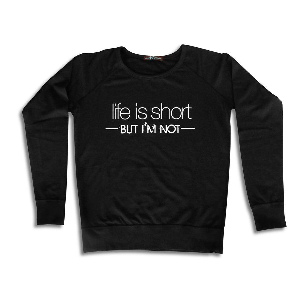 Life Is Short, But I'm Not: Sweatshirt - HEIGHT GODDESS 